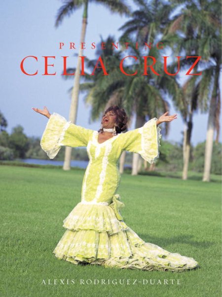 Cover art for Presenting Celia Cruz / [photography by] Alexis Rodriguez-Duarte   in collaboration with Tico Torres   featuring essays by Liz Balmaseda