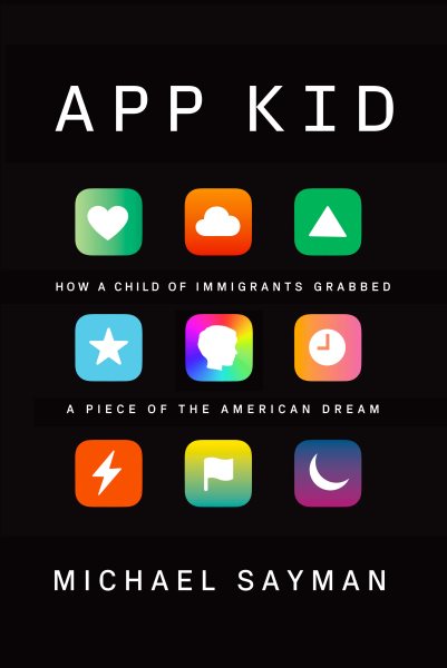 Cover art for App kid : how a child of immigrants grabbed a piece of the American dream / Michael Sayman.