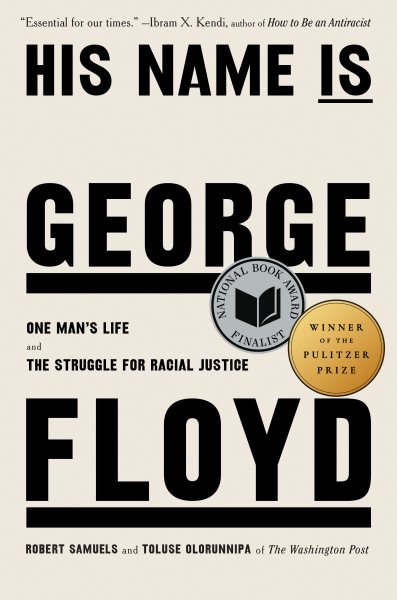 Cover art for His name is George Floyd : one man's life and the struggle for racial justice / Robert Samuels and Toluse Olorunnipa.