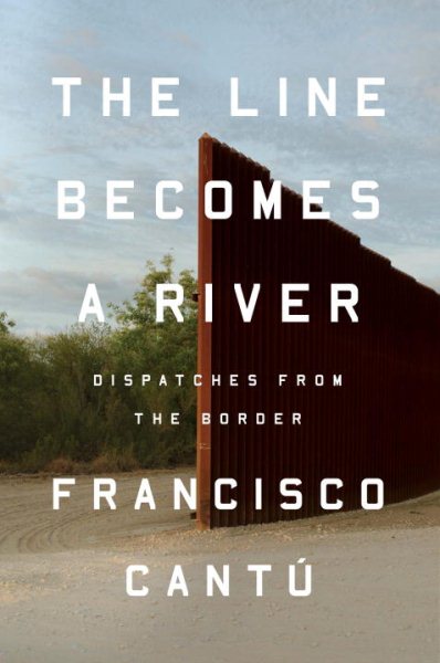 Cover art for The line becomes a river / Francisco Cantú.