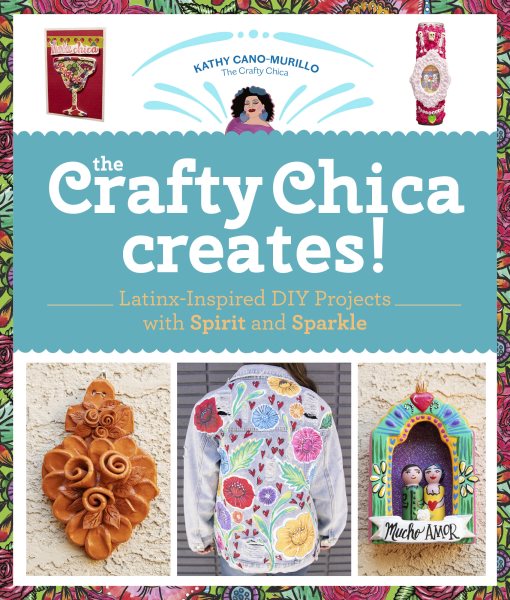 Cover art for The Crafty Chica creates! : Latinx-inspired DIY projects with spirit and sparkle / Kathy Cano-Murillo.