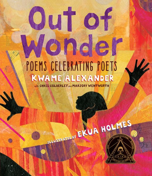 Cover art for Out of wonder : poems celebrating poets / Kwame Alexander with Chris Colderley and Marjory Wentworth   illustrated Ekua Holmes.