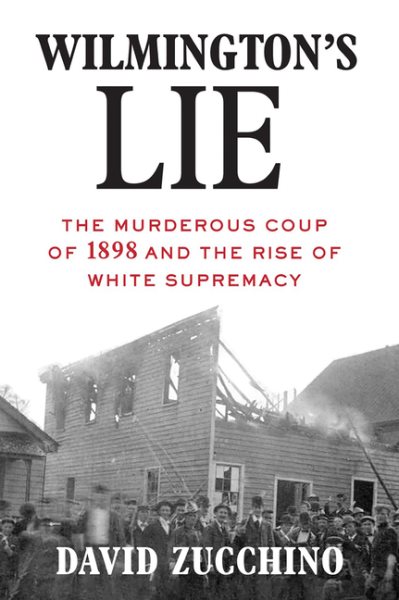 Cover art for Wilmington's lie : the murderous coup of 1898 and the rise of white supremacy / David Zucchino.