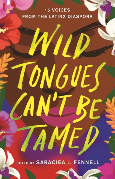 Cover art for Wild tongues can't be tamed : 15 voices from the Latinx diaspora / edited by Saraciea J. Fennell.