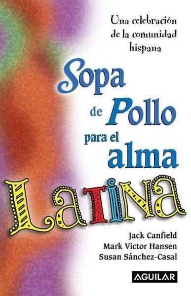 Cover art for Sopa de pollo para el alma latina : una celebración de la comunidad latina / [compilado por] Jack Canfield