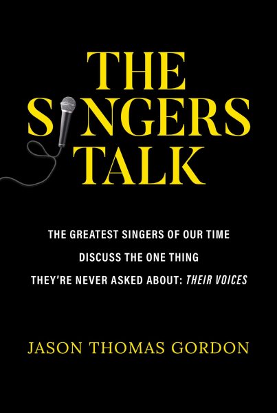 Cover art for The singers talk : the greatest singers of our time discuss the one thing they're never asked about: their voices / by Jason Thomas Gordon.