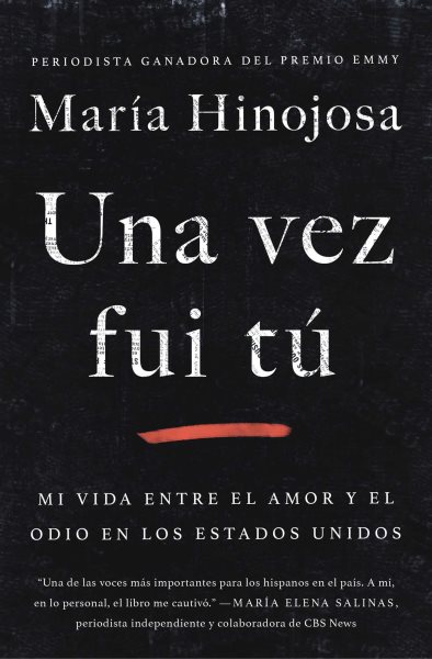 Cover art for Una vez fui tú : mi vida entre el amor y el odio en los Estados Unidos / María Hinojosa   traducción del inglés por Angélica Ramírez.
