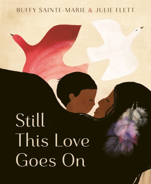 Cover art for Still this love goes on / by Buffy Sainte-Marie   illustrated by Julie Flett.