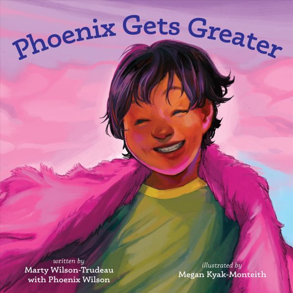 Cover art for Phoenix gets greater / written by Marty Wilson-Trudeau with Phoenix Wilson   illustrated by Megan Kyak-Monteith.