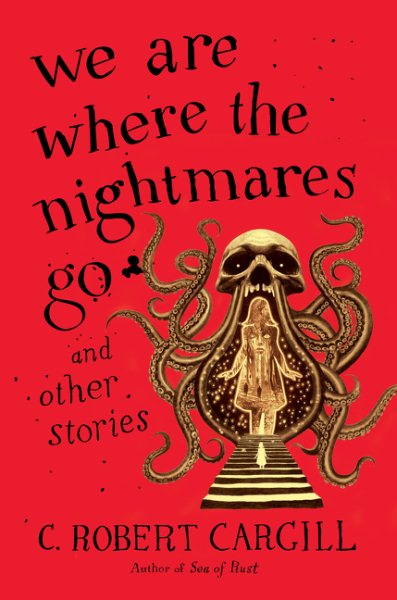Cover art for We are where the nightmares go : and other stories / C. Robert Cargill.