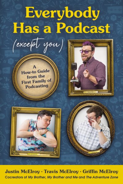 Cover art for Everybody has a podcast (except you) : a how-to guide from the first family of podcasting / Justin McElroy