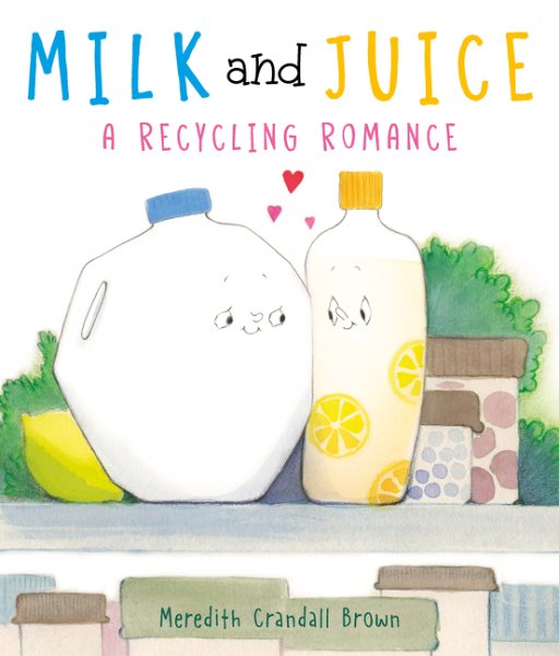 Cover art for Milk and juice : a recycling romance / Meredith Crandall Brown.