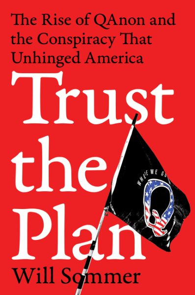 Cover art for Trust the plan : the rise of QAnon and the conspiracy that unhinged America / Will Sommer.