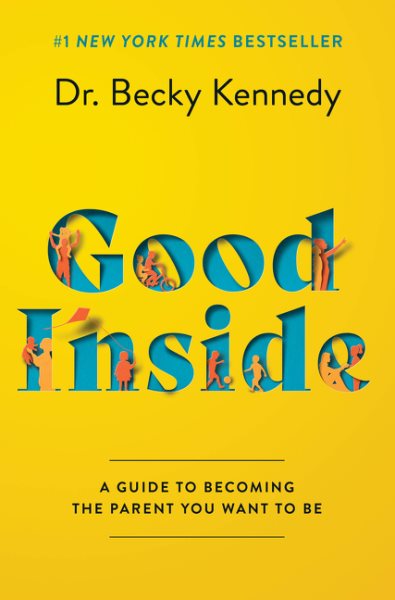 Cover art for Good inside : a guide to becoming the parent you want to be / Dr. Becky Kennedy.