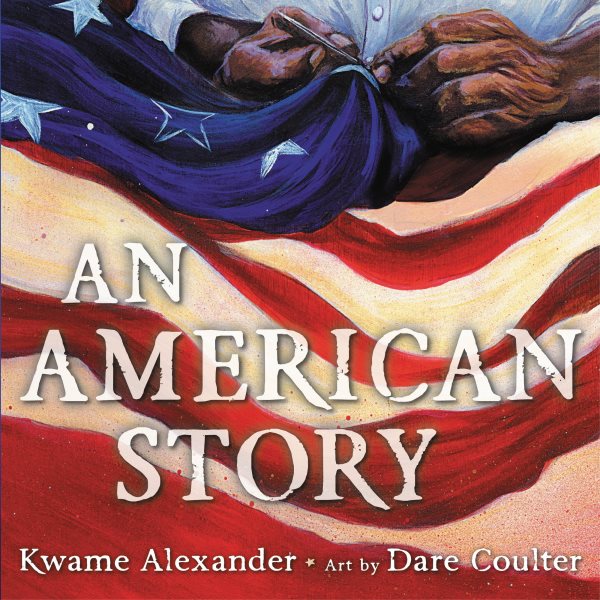 Cover art for An American story / by Kwame Alexander   illustrated by Dare Coulter.