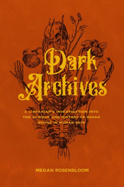 Cover art for Dark archives : a librarian's investigation into the science and history of books bound in human skin / Megan Rosenbloom.