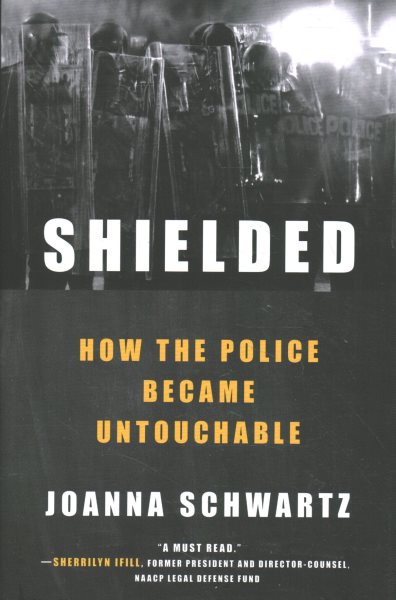 Cover art for Shielded : how the police became untouchable / Joanna Schwartz.