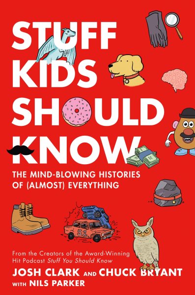 Cover art for Stuff kids should know : the mind-blowing histories of (almost) everything / Chuck Bryant and Josh Clark   contribution by Nils Parker.