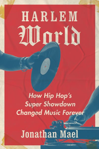 Cover art for Harlem world : how hip hop's super showdown changed music forever / Jonathan Mael.