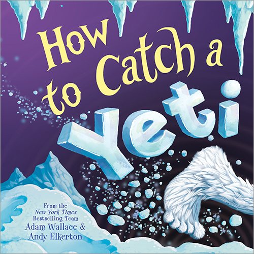 Cover art for How to catch a yeti / from the New York Times bestselling team Adam Wallace & Andy Elkerton.