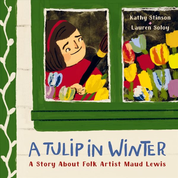 Cover art for A tulip in winter : a story about folk artist Maud Lewis / Kathy Stinson