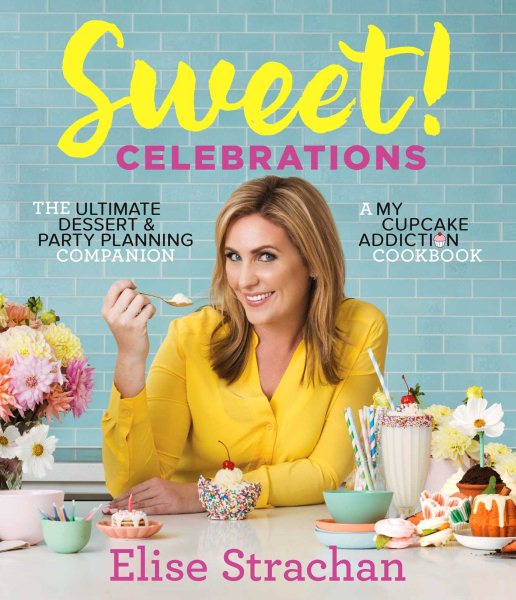 Cover art for Sweet! celebrations : the ultimate dessert & party planning companion: a my cupcake addiction cookbook / Elise Strachan.