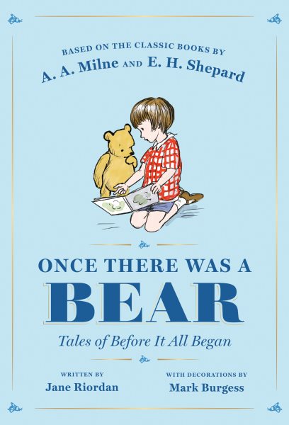 Cover art for Once there was a bear : tales of before it all began / Jane Riordan   with decorations by Mark Burgess   inspired by A.A. Milne and E. H. Shepard.