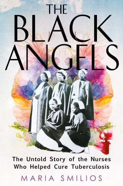Cover art for The Black Angels : the untold story of the nurses who helped cure tuberculosis. / Maria Smilios.