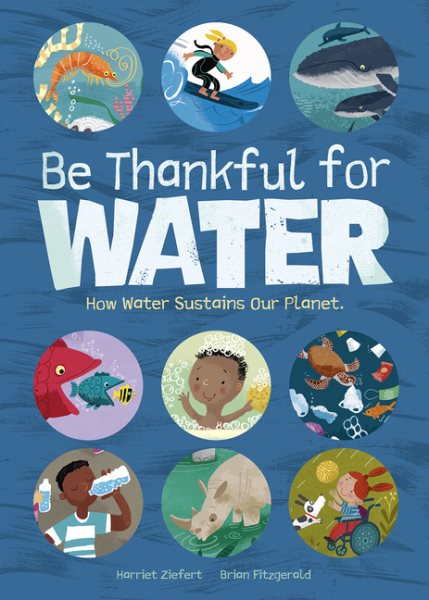 Cover art for Be thankful for water : how water sustains our planet / Harriet Ziefert   [illustrated by] Brian Fitzgerald.