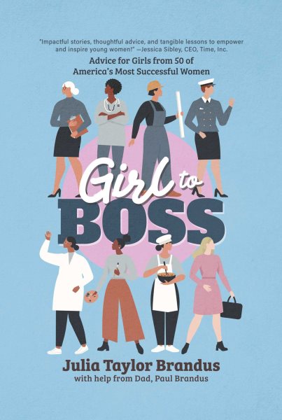 Cover art for Girl to boss : advice for girls from 50 of America's most successful women / Julia Taylor Brandus