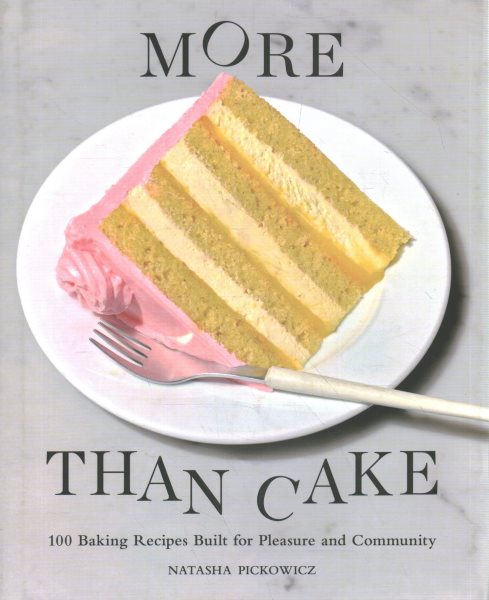 Cover art for More than cake : 100 baking recipes built for pleasure and community / by Natasha Pickowicz   photographs by Graydon Herriott.