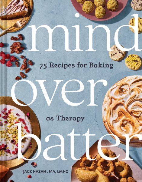 Cover art for Mind over batter : 75 recipes for baking as therapy / Jack Hazan