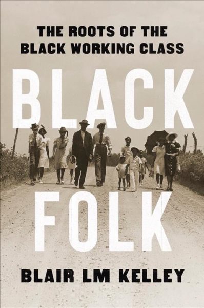 Cover art for Black folk : the roots of the Black working class / Blair LM Kelley.