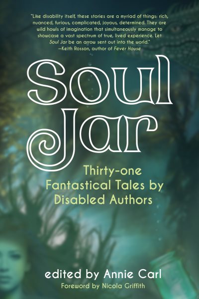 Cover art for Soul Jar : thirty-one fantastical tales by disabled authors / edited by Annie Carl.