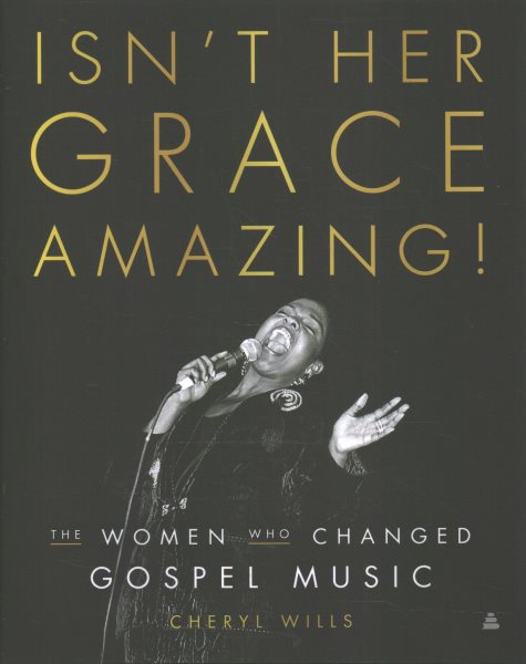 Cover art for Isn't her grace amazing! : the women who changed gospel music / Cheryl Wills.