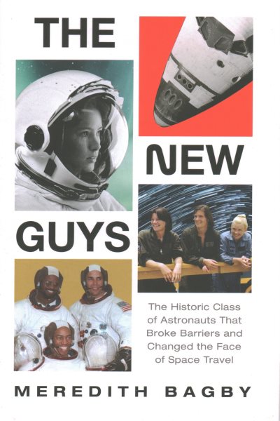 Cover art for The new guys : the historic class of astronauts that broke barriers and changed the face of space travel / Meredith Bagby.