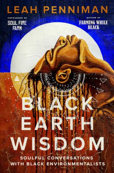 Cover art for Black earth wisdom : soulful conversations with Black environmentalists / edited by Leah Penniman.