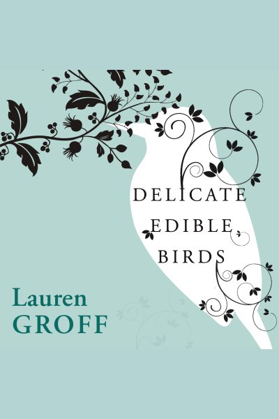 Cover art for Delicate edible birds and other stories [electronic resource] / Lauren Groff.