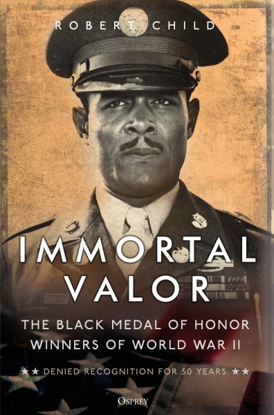 Cover art for Immortal valor : the black Medal of Honor winners of World War II / Robert Child.