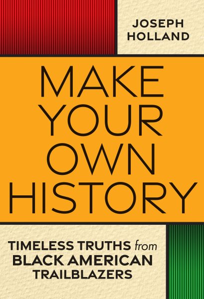 Cover art for Make your own history : timeless truths from Black American trailblazers / Joseph H. Holland.