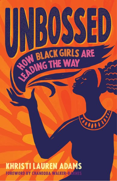 Cover art for Unbossed : how Black girls are leading the way / Khristi Lauren Adams   foreword by Chanequa Walker-Barnes.