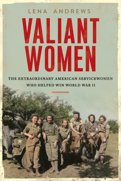 Cover art for Valiant women : the extraordinary American servicewomen who helped win World War II / Lena Andrews.