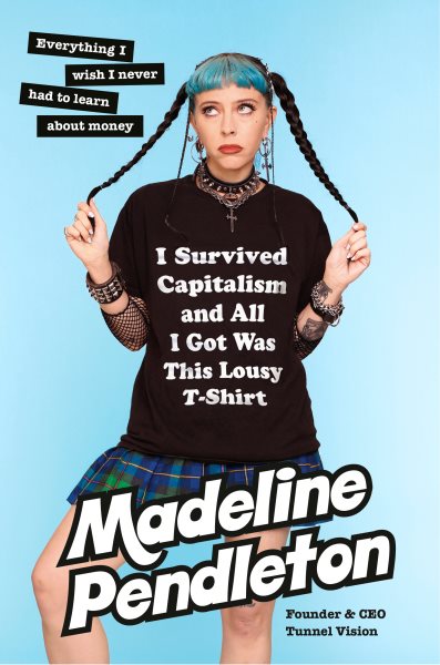 Cover art for I survived capitalism and all I got was this lousy t-shirt : everything I wish I never had to learn about money / Madeline Pendleton.