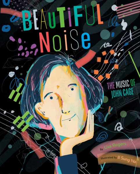 Cover art for Beautiful noise : the music of John Cage / by Lisa Rogers   illustrated by Il Sung Na.