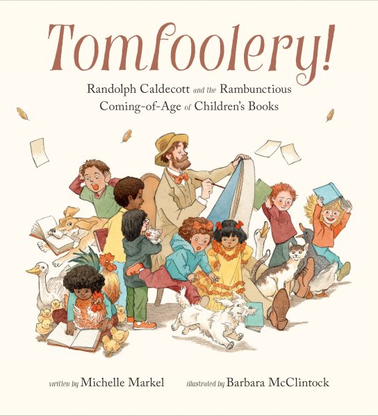 Cover art for Tomfoolery : Randolph Caldecott and the rambunctious coming-of-age of children's books / written by Michelle Markel   illustrated by Barbara McClintock.