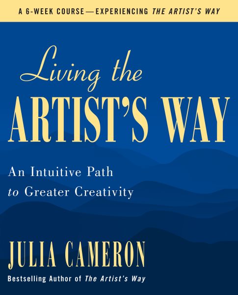 Cover art for Living the artist's way : an intuitive path to greater creativity : a six-week artist's way program / Julia Cameron.