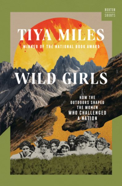 Cover art for Wild girls : how the outdoors shaped the women who challenged a nation / Tiya Miles.