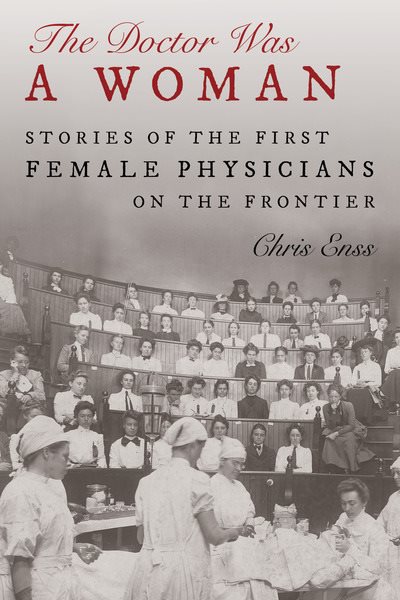 Cover art for The doctor was a woman : stories of the first female physicians on the frontier / Chris Enss.
