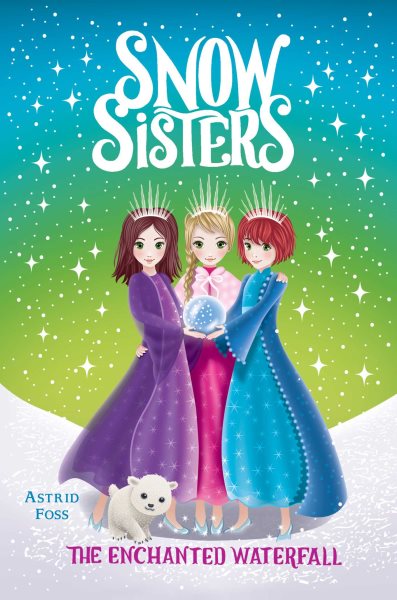 Cover art for Snow sisters. The enchanted waterfall / by Astrid Foss   illustrated by Monique Dong.