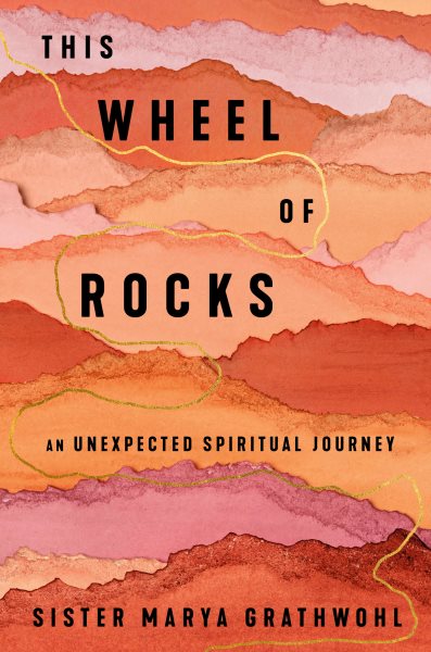 Cover art for This wheel of rocks : an unexpected spiritual journey / Sister Marya Grathwohl